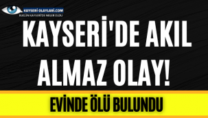 Kayseri'de Akıl Almaz Olay ! Evinde Ölü Bulundu