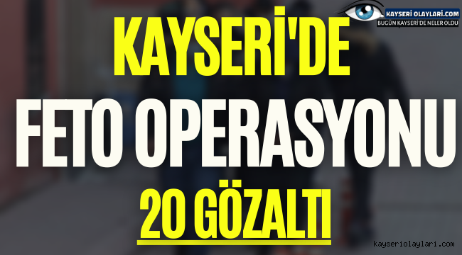 Kayseri'de Feto Operasyonu 20 Gözaltı
