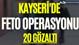Kayseri'de Feto Operasyonu 20 Gözaltı