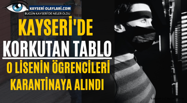 Kayseri'de Korkutan Tablo! O Lise Öğrencileri Karantinada