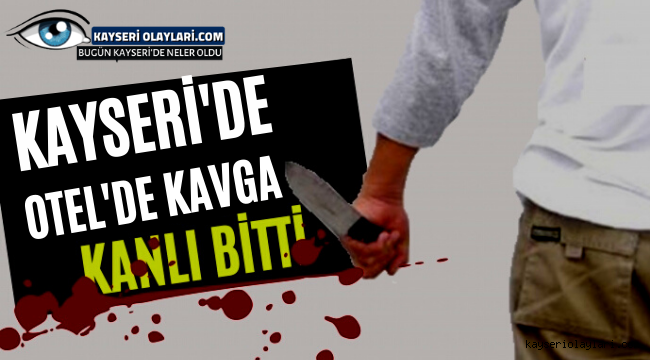 Kayseri'de Otelde Bıçaklı Kavga 