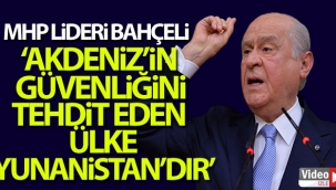MHP lideri Bahçeli: 'Akdeniz'in güvenliğini tehdit eden yegane ülke Yunanistan'dır'