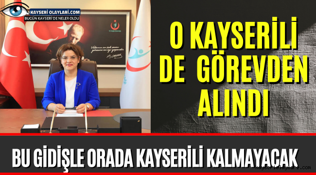 O Kayserili de Görevden Alındı!