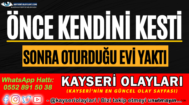 Önce Kendini Kesti! Sonra Oturduğu Evi Yaktı