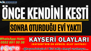 Önce Kendini Kesti! Sonra Oturduğu Evi Yaktı