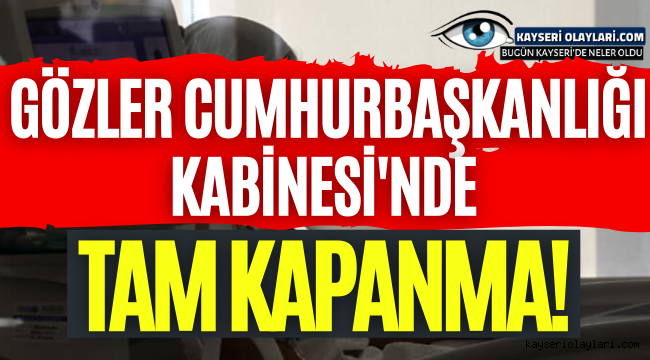  Kabinede bir ilk! Tam kapanma kararı gündemde