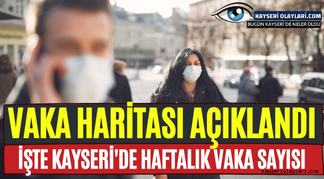 Vaka Haritası Açıklandı! İşte Kayseri'deki Haftalık Vaka Oranı