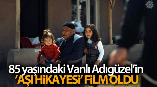 85 yaşındaki Vanlı Adıgüzel'in 'aşı hikayesi' film oldu