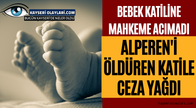Bebek Katiline Mahkeme Acımadı Alperen'i Öldüren Katile Ceza Yağdı