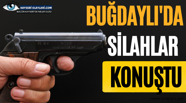 Buğdaylı'da Silahlar Konuştu!