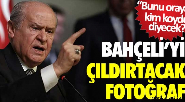 Devlet Bahçeli'yi çıldırtacak fotoğraf! Bunu oraya kim koydu diyecek? 