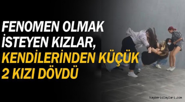 Fenomen olmak isteyen kızlar, kendilerinden küçük 2 kızı dövdüler
