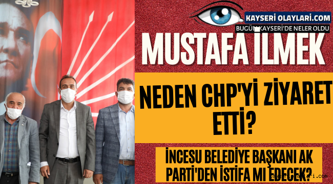İncesu Belediye Başkanı Ak Parti'den İstifa Mı Edecek?