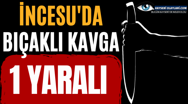 İncesu'da Bıçaklı Kavga
