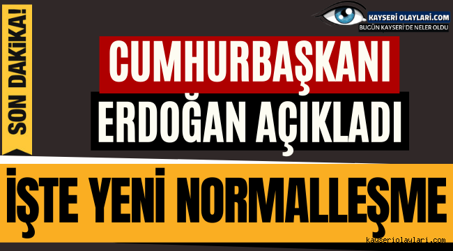 İşte Yeni Normalleşme Cumhurbaşkanı Duyurdu! Nereler Açıldı