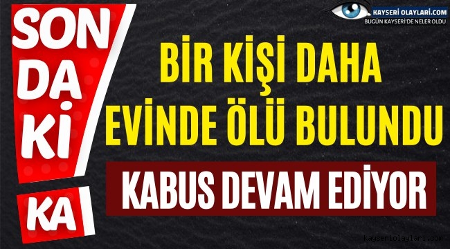 Kabus Devam Ediyor Bir Kişi Daha Evinde Ölü Bulundu