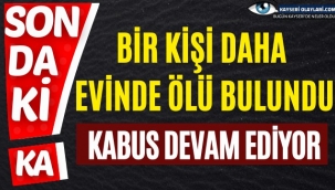 Kabus Devam Ediyor Bir Kişi Daha Evinde Ölü Bulundu