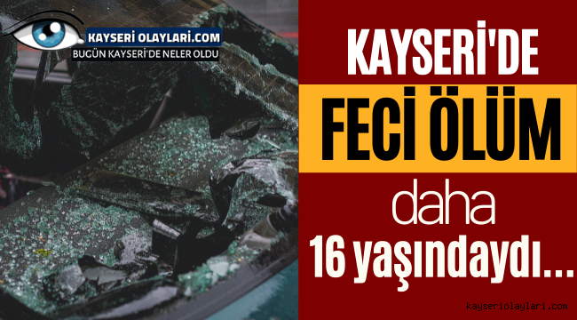  Kayseri'de 16 Yaşında ki Genç kız hayatını kaybetti