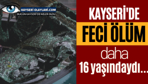  Kayseri'de 16 Yaşında ki Genç kız hayatını kaybetti