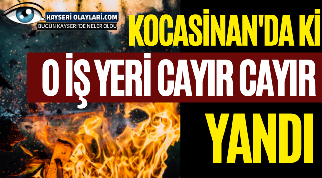 Kayseri'de iş yeri Cayır Cayır Yandı