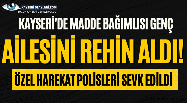 Madde Bağımlısı Genç Ailesini Rehin Aldı