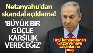 Netanyahu: 'İsrail büyük bir güçle karşılık verecek'
