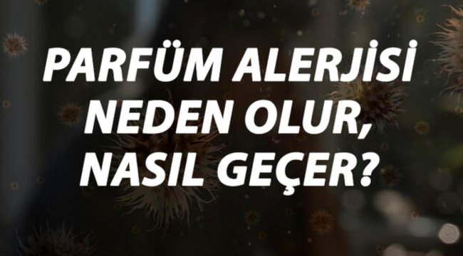 Parfüm Alerjisi Nedir, Neden Olur ve Nasıl Geçer? Parfüm Kokusu Alerjisi Belirtileri ve Tedavisi Hakkında Bilgi