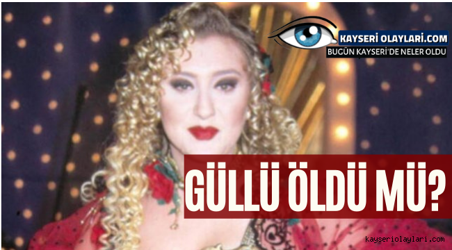 Şarkıcı Güllü'nün hayatını kaybettiği iddiası