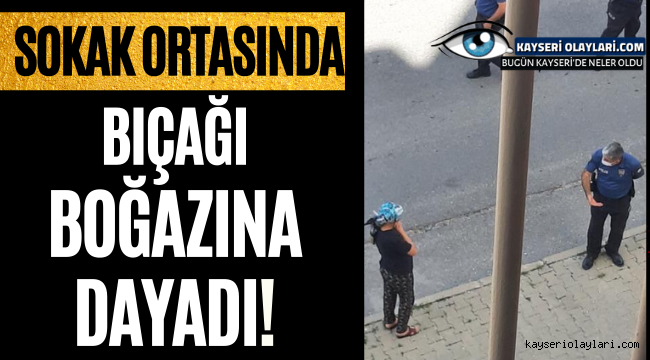 Sokak ortasında boynuna bıçak dayadı.