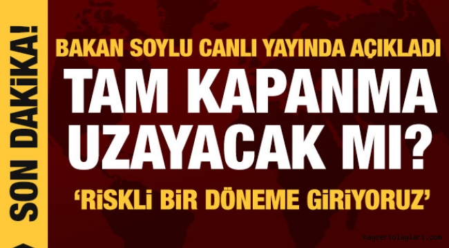 Tam Kapanma Uzayacak mı? Bakan Soylu Açıkladı 