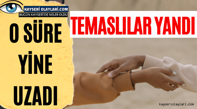 Temaslılar Yandı O Süre Yine Uzadı