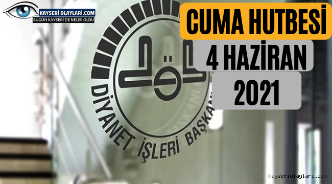  4 Haziran 2021 Cuma hutbesinin Konusu 