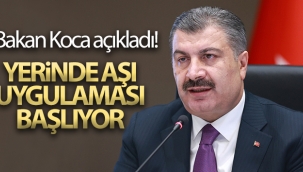 Bakan Koca açıkladı! Yerinde aşı uygulaması başlıyor