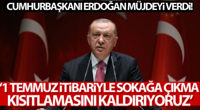 Cumhurbaşkanı Erdoğan: '1 Temmuz itibariyle sokağa çıkma kısıtlamasını kaldırıyoruz'