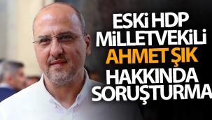 Eski HDP Milletvekili Ahmet Şık hakkında soruşturma başlatıldı