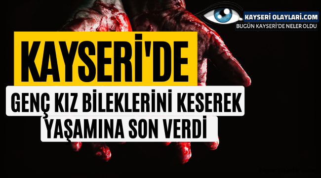 Genç Kız Bileklerini Keserek Yaşamına Son Verdi