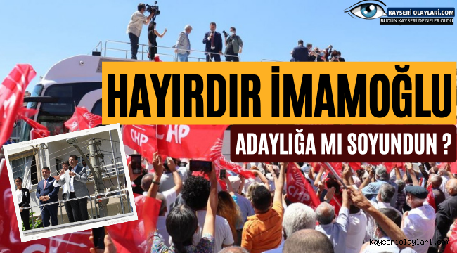 Hayırdır İmamoğlu! Adaylığa mı Soyundun ?