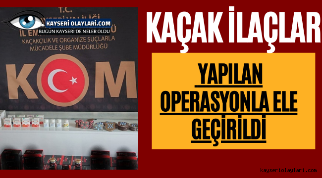 Kaçak İlaçlar Yapılan Operasyonla Ele Geçirildi
