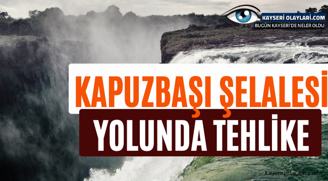 Kapuzbaşı Şelalesi Yolunda Tehlike