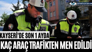 Kayseri'de Mayıs Ayında Trafikten Men Edilen Araç Sayısı Açıklandı!