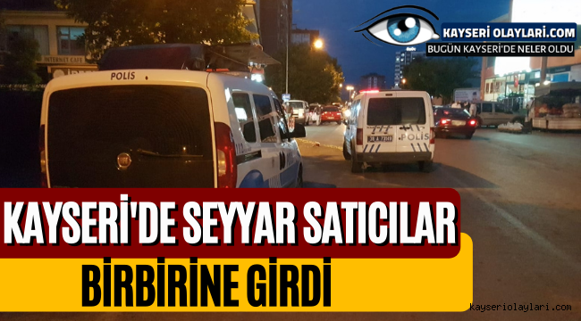 Kayseri'de Seyyar Satıcılar Birbirine Girdi
