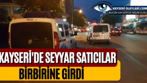 Kayseri'de Seyyar Satıcılar Birbirine Girdi