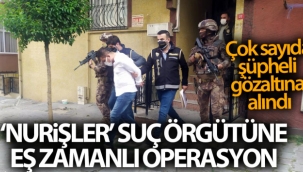 'Nurişler' organize suç örgütüne yönelik İstanbul merkezli 4 ilde eş zamanlı operasyon