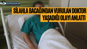 Silahla bacağından vurulan nöroloji uzmanı doktor, yaşadığı olayı anlattı