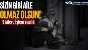 Sizin Gibi Aile Olmaz Olsun! 9 Aileye İşlem Yapıldı