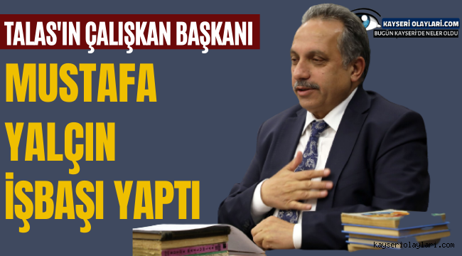Talas'ın Çalışkan Belediye Başkanı İş Başı Yaptı