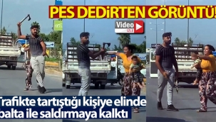 Trafikte tartıştığı kişiye elinde balta ile saldırmaya kalktı
