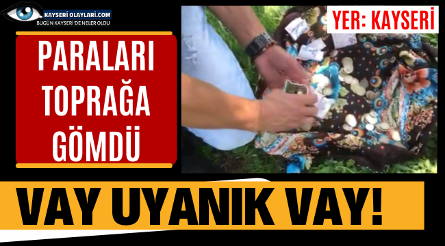 Vay Uyanık Vay! Paraları Toprağa Gömdü