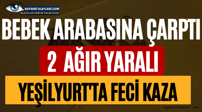 Yeşilyurt'ta Feci Kaza ! Bebek Arabasına Çarptı 2 Ağır Yaralı