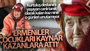 Asırlık Iraz nine: "Ermeniler çocukları kaynar kazanlara attı"